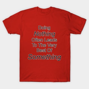 Doing Nothing Leads To Something T-Shirt
